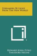 Streamers of Light from the New World di Howard John Zitko, Theodore Heline edito da Literary Licensing, LLC