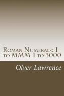 Roman Numerals: I to MMM 1 to 3000 di Olver Lawrence, Dr Olver Lawrence edito da Createspace