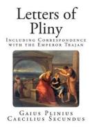 Letters of Pliny: Including Correspondence with the Emperor Trajan di Gaius Plinius Caecilius Secundus edito da Createspace