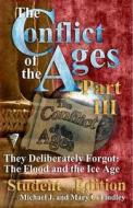 The Conflict of the Ages III Student the Flood and the Ice Age: They Deliberately Forgot di Michael J. Findley edito da Createspace