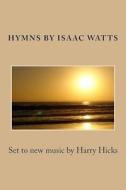 Hymns by Isaac Watts: Set to New Music by Harry Hicks di Isaac Watts edito da Createspace