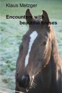 Encounters with Beautiful Horses di Klaus Metzger edito da Createspace