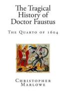 The Tragical History of Doctor Faustus: The Quarto of 1604 di Christopher Marlowe edito da Createspace