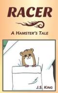 Racer: A Hamster's Tale di J. S. King edito da Createspace