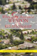 When Sex Becomes a Weapon in the Relationship di Gabriel edito da Xlibris