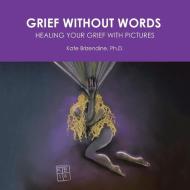 Grief Without Words di Ph. D. Kate Brizendine edito da Balboa Press