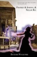 Frankie & Johnny, & Nellie Bly: Fifteen Stories about What Never Was and Never Will Be di Richard Wolkomir edito da Createspace