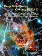 Deep Belief Nets in C++ and Cuda C: Volume 1: Restricted Boltzmann Machines and Supervised Feedforward Networks di Dr Timothy Masters edito da Createspace