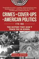 Crimes and Cover-Ups in American Politics: 1776-1963 di Donald Jeffries edito da SKYHORSE PUB