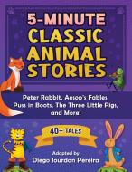5-Minute Classic Animal Stories: 40+ Tales--Peter Rabbit, Aesop's Fables, Mother Goose, the Three Little Pigs, and More! di Diego Jourdan Pereira edito da SKY PONY PR