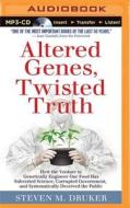 Altered Genes, Twisted Truth: How the Venture to Genetically Engineer Our Food Has Subverted Science, Corrupted Government, and Systematically Decei di Steven M. Druker edito da Brilliance Audio