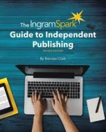 The Ingramspark Guide to Independent Publishing, Revised Edition di Brendan Clark edito da GRAPHIC ARTS BOOKS