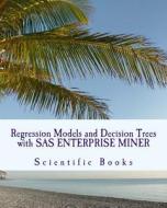 Regression Models and Decision Trees with SAS Enterprise Miner di Scientific Books edito da Createspace