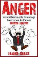 Anger: Natural Treatments to Manage Frustration and Stress di James Seals edito da Createspace