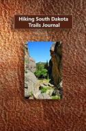 Hiking South Dakota Trails Journal di Tom Alyea edito da Createspace