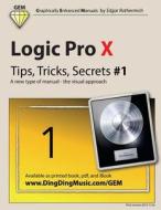 Logic Pro X - Tips, Tricks, Secrets #1: A New Type of Manual - The Visual Approach di Edgar Rothermich edito da Createspace Independent Publishing Platform
