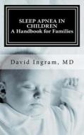 Sleep Apnea in Children: A Handbook for Families di David G. Ingram MD edito da Createspace Independent Publishing Platform