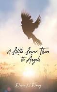 A Little Lower Than The Angels di Desiree Dorsey edito da XULON PR
