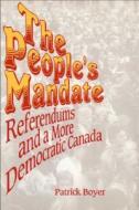 The People's Mandate: Referendums and a More Democratic Canada di J. Patrick Boyer edito da DUNDURN PR LTD