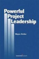Powerful Project Leadership di Wayne Strider edito da Management Concepts, Inc