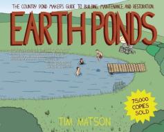 Earth Ponds: The Country Pond Maker's Guide to Building, Maintenance, and Restoration di Tim Matson edito da COUNTRYMAN PR