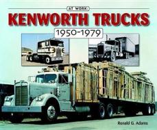 Kenworth Trucks: 1950-1979 di Ron Adams edito da ICONOGRAPHICS