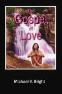 The Gospel Of Love di Michael V Bright edito da Publish America
