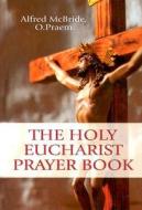 The Holy Eucharist Prayer Book di Alfred McBride edito da Our Sunday Visitor (IN)