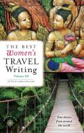 The Best Women's Travel Writing, Volume 10: True Stories from Around the World edito da TRAVELERS TALES