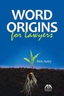 Word Origins for Lawyers di Rick Autry edito da TradeSelect