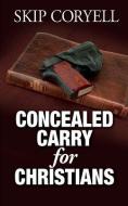 Concealed Carry for Christians: Encouragement for the Armed Christian di Skip Coryell edito da WHITE FEATHER PR LLC