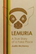 Lemuria: The True Story of a Fake Place di Justin McHenry edito da FERAL HOUSE
