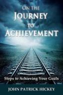 On the Journey to Achievement di John Patrick Hickey edito da Motivational Press LLC