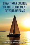Charting a Course to the Retirement of Your Dreams di CFP® Phillip Bell, Chfc Clu Nichols, AIF® Donna Maddox edito da Total Publishing And Media