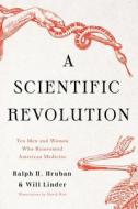 A Scientific Revolution: The Men and Women Who Reinvented American Medicine di Ralph Hruban, Will Linder edito da PEGASUS BOOKS