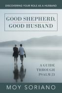 GOOD SHEPHERD, GOOD HUSBAND: DISCOVERING di MOY SORIANO edito da LIGHTNING SOURCE UK LTD