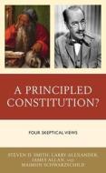A Principled Constitution?: Four Skeptical Views di Steven D. Smith, Larry Alexander, James Allan edito da LEXINGTON BOOKS