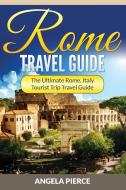 Rome Travel Guide: The Ultimate Rome, Italy Tourist Trip Travel Guide di Angela Pierce edito da WAHIDA CLARK PRESENTS PUB