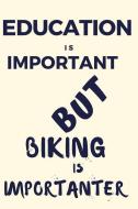 Education Is Important But Biking Is Importanter: A Funny Notebook for the Person with Other Hobbies That They Prefer Ov di Thitiahobbies edito da LIGHTNING SOURCE INC