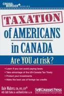 Taxation of Americans in Canada: Are You at Risk? di Dale Walters, Sally Taylor, David Levine edito da SELF COUNSEL PR INC