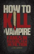 How To Kill A Vampire di Liisa Ladouceur edito da Ecw Press