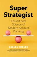 Super Strategist: The Art and Science of Modern Account Planning di Lesley Bielby edito da FIGURE 1 PUB
