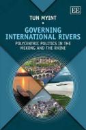 Governing International Rivers di Tun Myint edito da Edward Elgar Publishing