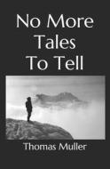 NO MORE TALES TO TELL di Thomas Muller edito da INDEPENDENTLY PUBLISHED