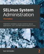 SELinux System Administration - Third Edition di Sven Vermeulen edito da Packt Publishing