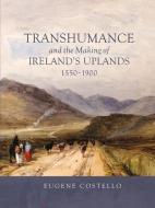 Transhumance and the Making of Ireland's Uplands, 1550-1900 di Eugene Costello edito da BOYDELL PR