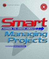 Smart Things to Know About Managing Projects di Donna Deeprose edito da Capstone