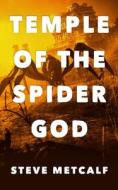 Temple of the Spider God: An Archaeological Thriller di Steve Metcalf edito da SEVERED PR