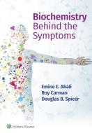 Biochemistry Behind The Symptoms di Emine E. Abali, Roy Carman, Douglas Spicer edito da Wolters Kluwer Health