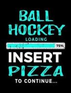 Ball Hockey Loading 75% Insert Pizza to Continue: Blank Page Sketch Book 8.5 X 11 - Funny Gift for Ball Hockey Players V2 di Dartan Creations edito da Createspace Independent Publishing Platform